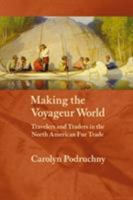 Making the Voyageur World: Travelers And Traders in the North American Fur Trade 0802094287 Book Cover