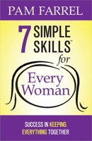7 Simple Skills for Every Woman: Success in Keeping Everything Together 0736937811 Book Cover