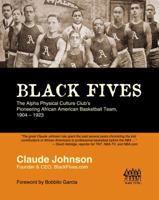 Black Fives: The Alpha Physical Culture Club's Pioneering African American Basketball Team, 1904-1923 0985090804 Book Cover