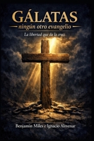 Gálatas, ningún otro evangelio: La libertad que da la cruz (Spanish Edition) B0GRV1ZBZF Book Cover
