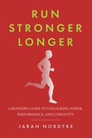 Run Stronger Longer: A Runner’s Guide to Unlocking Power, Performance, and Longevity B0C2TBB4ZY Book Cover