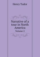 Narrative of a Tour in North America: Comprising Mexico, the Mines of Real De Monte, the United States, and the British Colonies; with an Excursion to ... Written in the Years 1831-2, Volume 2 1275818668 Book Cover