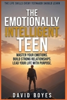 THE EMOTIONALLY INTELLIGENT TEEN: Practical Life Skills Every Teen Needs to Build Confidence, Resilience, and Success B0H6VWQHV7 Book Cover