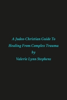 A Judeo-Christian Guide to Healing from Complex Trauma 0359545238 Book Cover