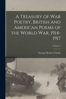 A Treasury of war Poetry, British and American Poems of the World war, 1914-1917; Volume 2 1016616260 Book Cover