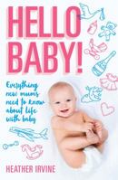 Hello Baby! Everything new mums need to know about life with baby 1925183610 Book Cover