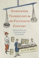 Gunpowder Technology in the Fifteenth Century: A Study, Edition and Translation of the "Firework Book" 1783277319 Book Cover