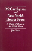 McCarthyism and New York's Hearst Press: A Study of Roles in the Witch Hunt 0819198781 Book Cover