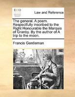 The general. A poem. Respectfully inscribed to the Right Honourable the Marquis of Granby. By the author of A trip to the moon. 1170032893 Book Cover