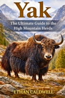 Yak: the ultimate guide to the high mountain herds B0GX3CCZNK Book Cover