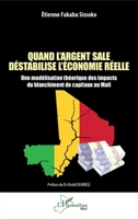 Quand l'argent sale déstabilise l'économie réelle: Une modélisation théorique des impacts du blanchiment de capitaux au Mali (Harmattan Mali) (French Edition) 2336599163 Book Cover