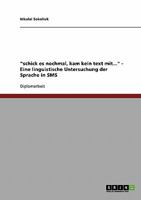 "Schick Es Nochmal, Kam Kein Text Mit...." Eine Linguistische Untersuchung Der Sprache in SMS 3638909107 Book Cover