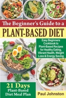 The Beginner's Guide to a Plant-Based Diet: Easy Beginners Cookbook to Plant-Based Recipes for Healthy Eating , Vibrant Health, Weight Loss and Energy Saving 1674269277 Book Cover