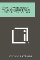 How To Waterproof Your Basement For As Little As Ten Dollars 1258475235 Book Cover