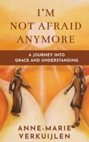 I'm Not Afraid Anymore: A Journey Into Grace and Understanding B0FD59BJY2 Book Cover