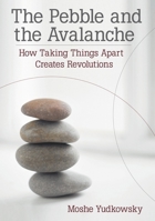 The Pebble and the Avalanche: How Taking Things Apart Creates Revolutions 1576752941 Book Cover