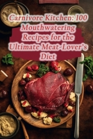 Carnivore Kitchen: 100 Mouthwatering Recipes for the Ultimate Meat-Lover's Diet B0CK3VCVXT Book Cover