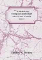 The Seaman's Compass and Chart for Daily Use, Afloat or Ashore 5518771622 Book Cover