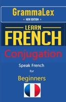 GrammaLex Learn French Conjugation Easily: BEGINNERS: New Edition (BESCHERELLE Apprendre le francais,les Maths,la grammaire...cahier d exercices) (French Edition) B0DQVL3YVC Book Cover