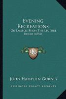 Evening Recreations; or, Samples from the Lecture Room 0469370297 Book Cover