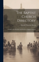 The Baptist Church Directory: A Guide to the Doctrines and Practices of Baptist Churches 1019447214 Book Cover