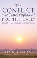 The Conflict over Israel Explained Prophetically: Book II of the Prophetic Revelation Series 1547297468 Book Cover