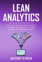 Lean Analytics: The Ultimate Beginner's Guide to Build a Lean Startup using Data 1707826323 Book Cover