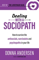 Dealing with a Sociopath : How to Survive the Antisocials, Narcissists and Psychopaths in Your Life 1951347048 Book Cover