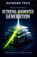 Mastering Retrieval-Augmented Generation: Build Smarter AI Systems by Combining Knowledge Retrieval with Next-Level Language Generation B0GKP5XSX5 Book Cover