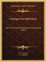 Catalogus Der Bibliotheek: Van Het Koninklijk Zoologisch Genootschap (1881) 1168152054 Book Cover