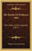 The Statute Of Evidence, 1864: With Notes, And An Appendix 1120930855 Book Cover