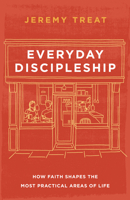 Everyday Discipleship: How Faith Shapes the Most Practical Areas of Life 1514014343 Book Cover