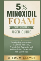 5% Minoxidil Foam for Women User Guide: Step-by-Step Instructions to Combat Hair Loss, Promote Hair Regrowth, and Achieve Fuller, Thicker Hair with Expert Tips B0H21KCPLP Book Cover