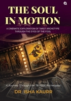 The Soul in Motion: A Cinematic Exploration of Tarot Archetype Through the Eyes of the Fool 9358984767 Book Cover