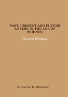 Past, Present and Future as Time in the Age of Science - Second Edition 1326535862 Book Cover