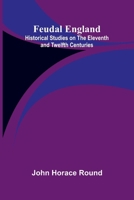 Feudal England: Historical Studies on the Eleventh and Twelfth Centuries 9369877770 Book Cover