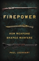 Firepower: How Weapons Shaped Warfare 1541672968 Book Cover