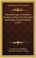Praecepta Logica Cum Ipsius Quadam Oratione De Praecipuis Quibusdam Discendi Regulis (1742) 1166047458 Book Cover