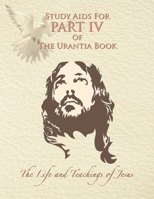 Study aids for part IV of the Urantia Book: The life and teachings of Jesus 0911560602 Book Cover