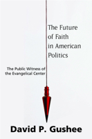 The Future of Faith in American Politics: The Public Witness of the Evangelical Center 1602580715 Book Cover