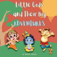 Little Gods and Their Big Adventures: A Storybook with Little Ganesha, Little Hanuman and Little Krishna (Mythic Tales of Hindu Gods and Epics) 1068783796 Book Cover