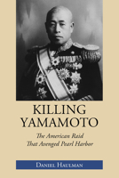 Killing Yamamoto: The American Raid That Avenged Pearl Harbor 1603063870 Book Cover