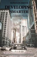 Developing Smarter: A Path Forward for Coastal Real Estate: An In-Depth Study of the Increasing Risks Associated with Natural Disasters in Coastal Real Estate Communities 1641370947 Book Cover