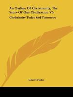 An Outline of Christianity, the Story of Our Civilization V5: Christianity Today and Tomorrow 0548389969 Book Cover