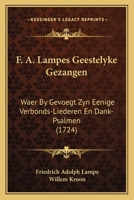 F. A. Lampes Geestelyke Gezangen: Waer By Gevoegt Zyn Eenige Verbonds-Liederen En Dank-Psalmen (1724) 1120618622 Book Cover