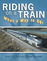 Riding on a Train: What a Way to Go! 1973648091 Book Cover