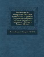 Recherches Sur l'Origine de l'�criture Cun�iforme. 1re Partie. Les Formes Arch�iques Et Leurs �quivalents Modernes 124545837X Book Cover