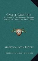 Castle Gregory: A Story Of The Western Reserve Woods In The Olden Time 1165371103 Book Cover