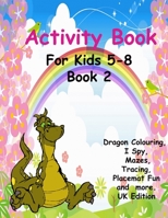 Activity Book For Kids 5-8 Book 2: Creative, fun dragon colouring book with activities easy maze puzzles, I Spy, Place mat fun, trace and much more fo B08VYFJWGC Book Cover