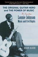 The Original Guitar Hero and the Power of Music: The Legendary Lonnie Johnson, Music, and Civil Rights 1574415468 Book Cover